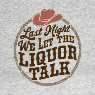 Last Night We Let the Liquor Talk Cowboy Western Quote T-Shirt